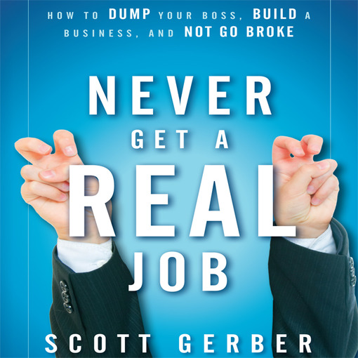 Title details for Never Get a "Real" Job by Scott Gerber - Wait list